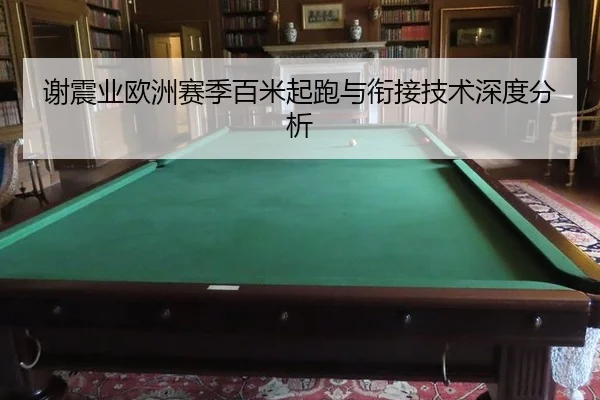 谢震业欧洲赛季百米起跑与衔接技术深度分析